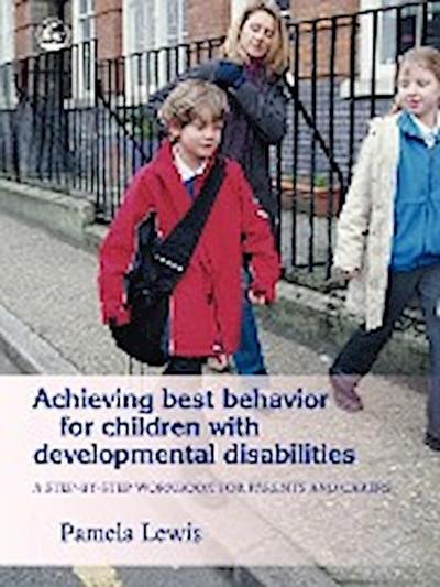 Achieving Best Behavior for Children with Developmental Disabilities: A Step-By-Step Workbook for Parents and Carers