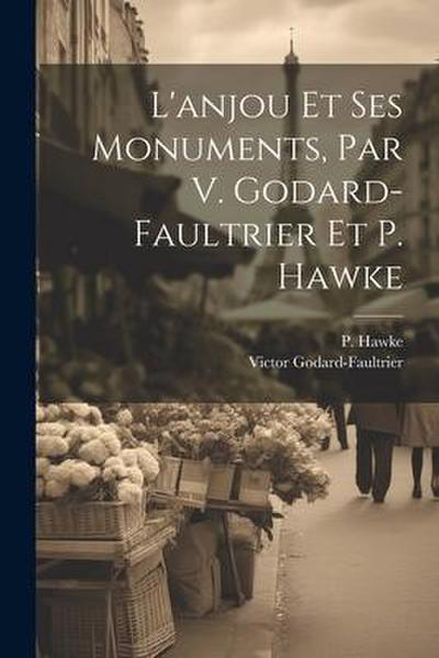 L’anjou Et Ses Monuments, Par V. Godard-faultrier Et P. Hawke