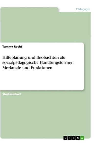 Hilfeplanung und Beobachten als sozialpädagogische Handlungsformen. Merkmale und Funktionen