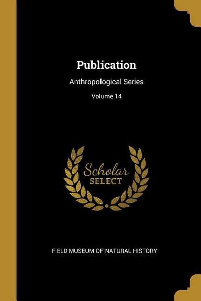 Publication: Anthropological Series; Volume 14