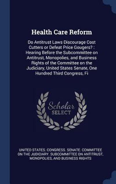 Health Care Reform: Do Antitrust Laws Discourage Cost Cutters or Defeat Price Gougers?: Hearing Before the Subcommittee on Antitrust, Mono