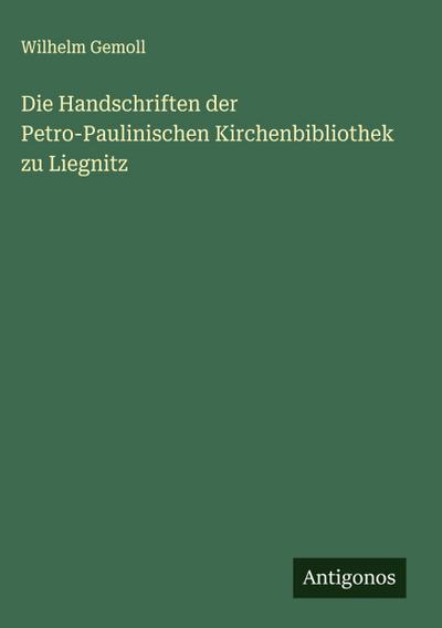 Die Handschriften der Petro-Paulinischen Kirchenbibliothek zu Liegnitz