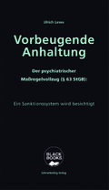 Vorbeugende Anhaltung: Der Maßregelvollzug. Das Schwarze Loch im Psychiatrieuniversum: Der psychiatrische Maßregelvollzug (§63 StGB) (BLACK BOOKS)