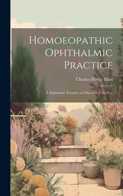 Homoeopathic Ophthalmic Practice: A Systematic Treatise on Diseases of the Eye