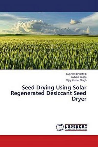Seed Drying Using Solar Regenerated Desiccant Seed Dryer