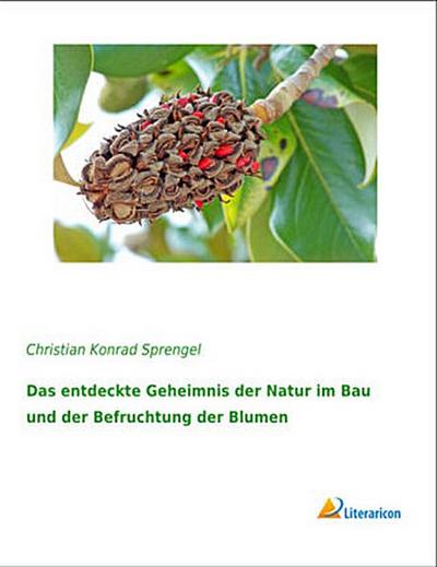 Das entdeckte Geheimnis der Natur im Bau und der Befruchtung der Blumen