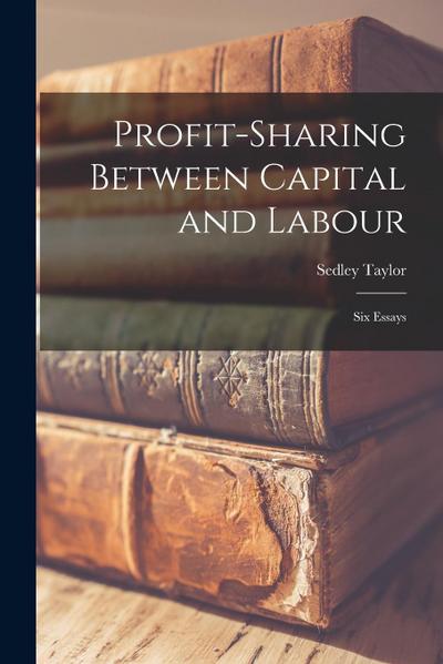 Profit-Sharing Between Capital and Labour: Six Essays