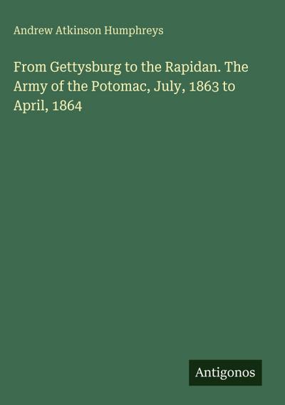 From Gettysburg to the Rapidan. The Army of the Potomac, July, 1863 to April, 1864