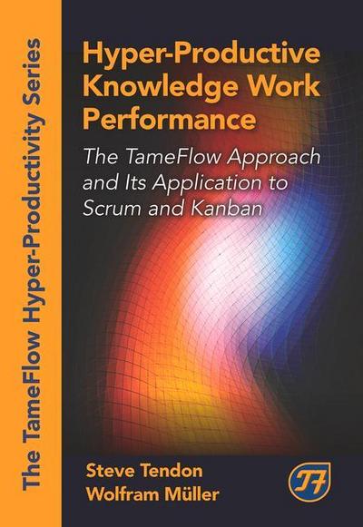 Hyper-Productive Knowledge Work Performance: The Tameflow Approach and Its Application to Scrum and Kanban