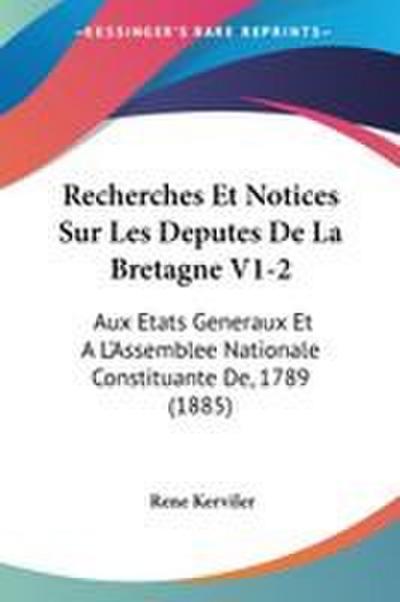 Recherches Et Notices Sur Les Deputes De La Bretagne V1-2