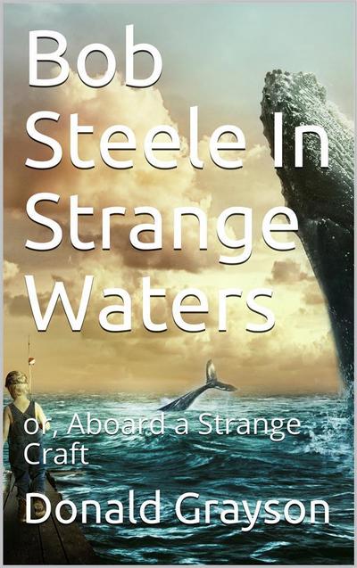 Bob Steele In Strange Waters / or, Aboard a Strange Craft