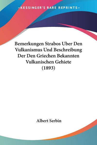 Bemerkungen Strabos Uber Den Vulkanismus Und Beschreibung Der Den Griechen Bekannten Vulkanischen Gehiete (1893) - Albert Serbin