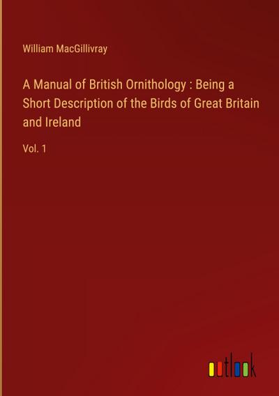 A Manual of British Ornithology : Being a Short Description of the Birds of Great Britain and Ireland