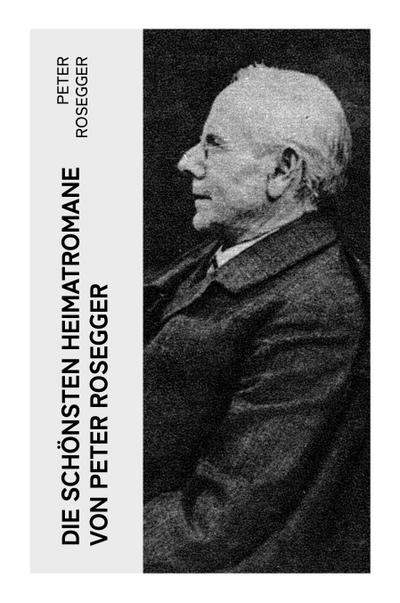 Die schönsten Heimatromane von Peter Rosegger