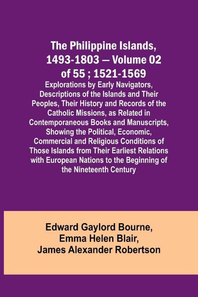 The Philippine Islands, 1493-1803 - Volume 02 of 55 ; 1521-1569 ; Explorations by Early Navigators, Descriptions of the Islands and Their Peoples, Their History and Records of the Catholic Missions, as Related in Contemporaneous Books and Manuscripts, Sho