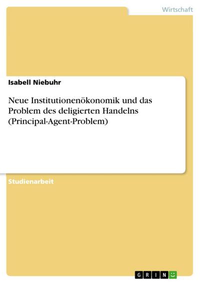 Neue Institutionenökonomik und das Problem des deligierten Handelns (Principal-Agent-Problem)