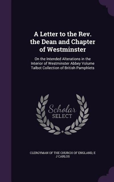 A Letter to the Rev. the Dean and Chapter of Westminster: On the Intended Alterations in the Interior of Westminster Abbey Volume Talbot Collection of