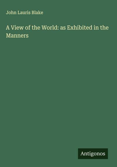 A View of the World: as Exhibited in the Manners