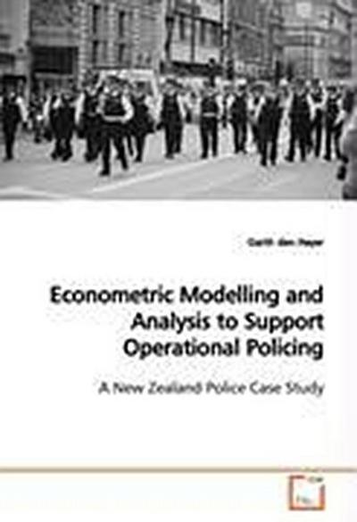 Econometric Modelling and Analysis to Support  Operational Policing