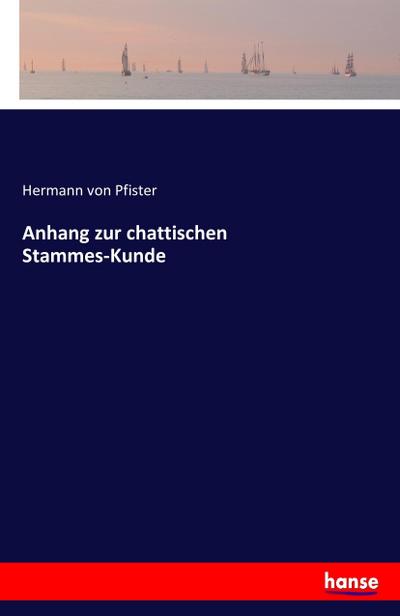Anhang zur chattischen Stammes-Kunde - Hermann Von Pfister