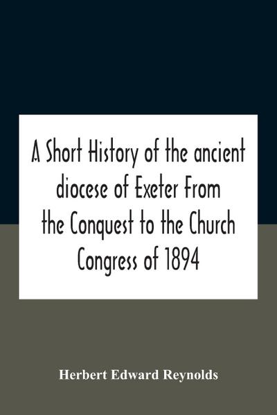 A Short History Of The Ancient Diocese Of Exeter From The Conquest To The Church Congress Of 1894