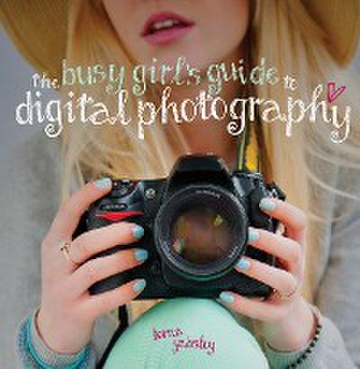 The Busy Girl’s Guide to Digital Photography
