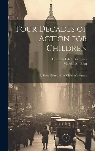 Four Decades of Action for Children; a Short History of the Children’s Bureau