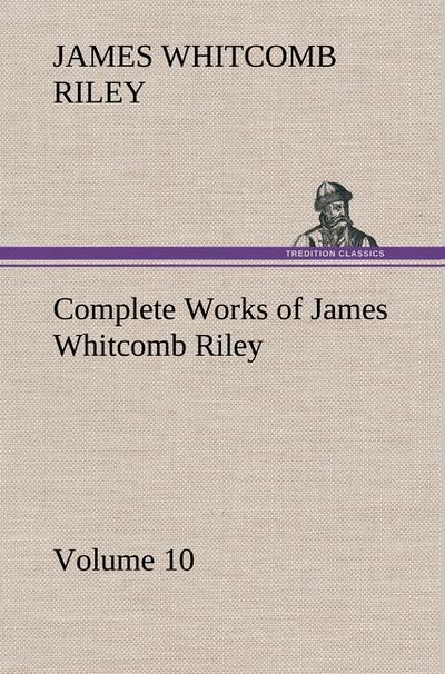 Complete Works of James Whitcomb Riley - Volume 10 - James Whitcomb Riley