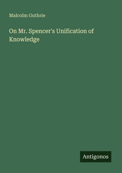 On Mr. Spencer’s Unification of Knowledge