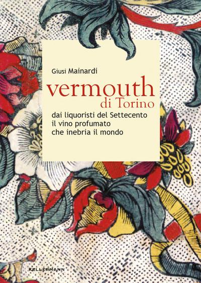 Mainardi, G: Vermouth di Torino. Dai liquoristi del Settecen