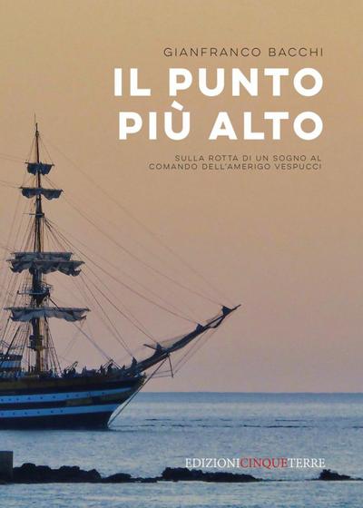Il punto più alto. Sulla rotta di un sogno al comando dell’Amerigo Vespucci