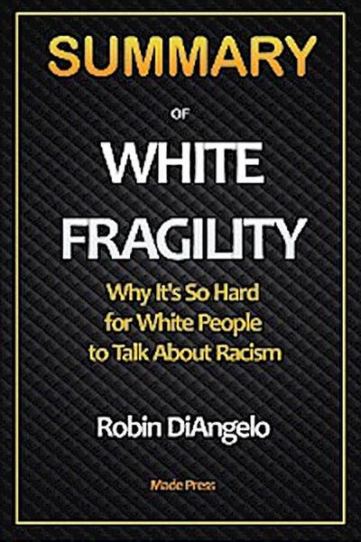 SUMMARY OF White Fragility: Why It’s So Hard for White People to Talk About Racism