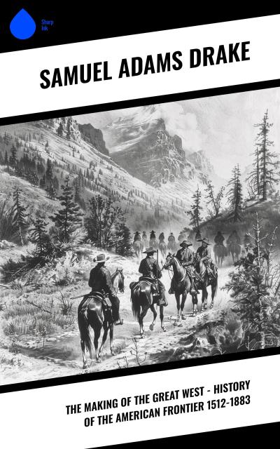 The Making of the Great West - History of the American Frontier 1512-1883