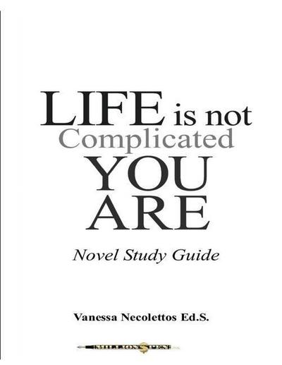Life Is Not Complicated, You Are: (Novel Study Guide)