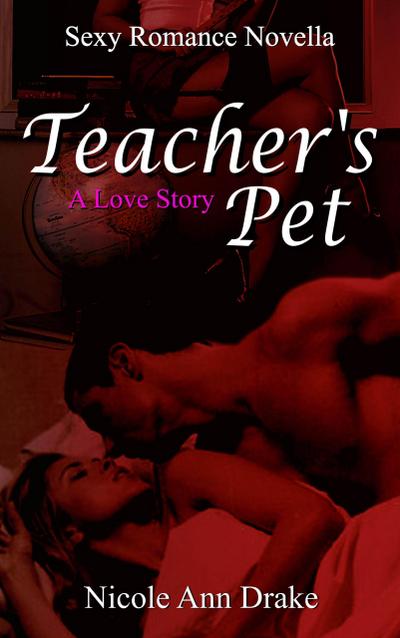 Teacher’s Pet -- A Love Story (Sexy Romance Novella Series, #1)