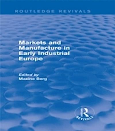 Markets and Manufacture in Early Industrial Europe (Routledge Revivals)