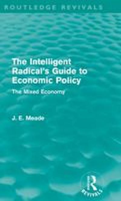 The Intelligent Radical’s Guide to Economic Policy (Routledge Revivals)