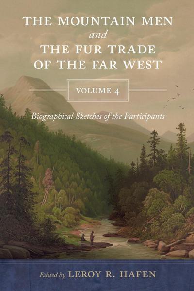 Mountain Men and the Fur Trade of the Far West, Volume 4