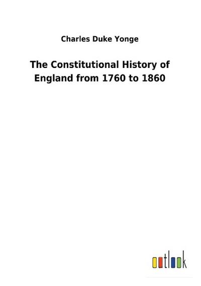 The Constitutional History of England from 1760 to 1860