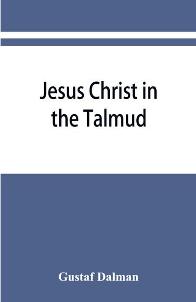 Jesus Christ in the Talmud, Midrash, Zohar, and the liturgy of the synagogue