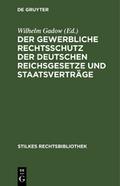 Der gewerbliche Rechtsschutz der deutschen Reichsgesetze und Staatsverträge