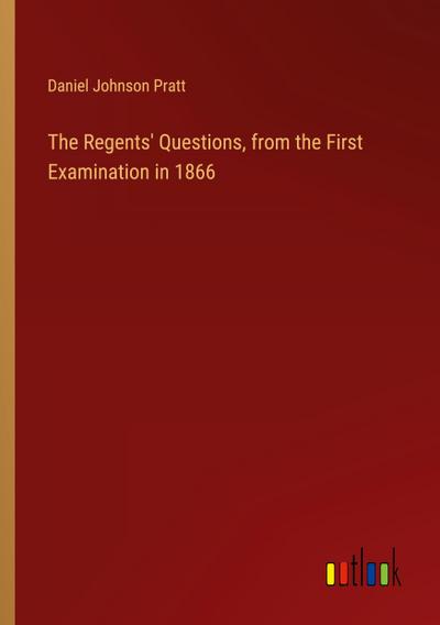 The Regents’ Questions, from the First Examination in 1866