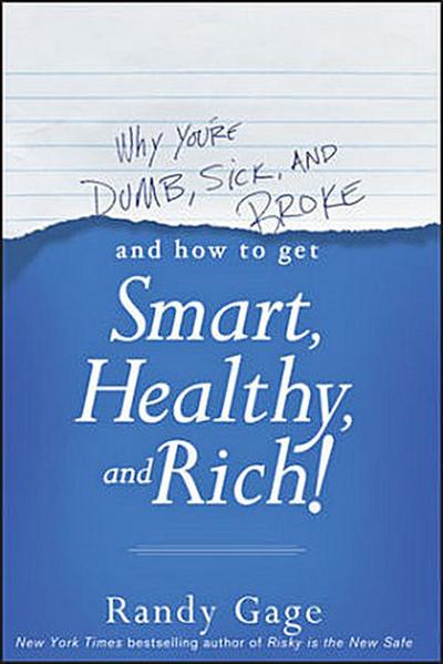 Why You’re Dumb, Sick and Broke...and How to Get Smart, Healthy and Rich!