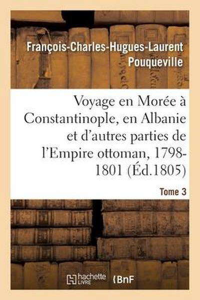 Voyage En Morée, À Constantinople, En Albanie Et d’Autres Parties de l’Empire Ottoman, 1798-1801- T3