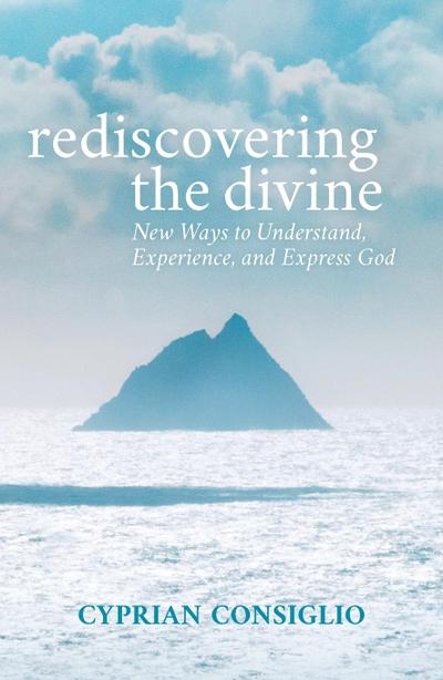 Rediscovering the Divine: New Ways to Understand, Experience, and Express God