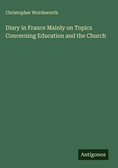 Diary in France Mainly on Topics Concerning Education and the Church