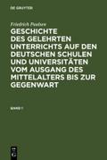 Friedrich Paulsen: Geschichte des gelehrten Unterrichts auf den deutschen Schulen und Universitäten vom Ausgang des Mittelalters bis zur Gegenwart. Band 1