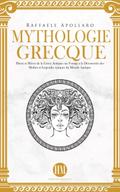 Mythologie Grecque: Dieux et Héros de la Grèce Antique. Un Voyage à la Découverte des Mythes et Légendes Épiques du Monde Antique. (Atlas de la Mythologie : Mythes et Légendes du Monde Entier)