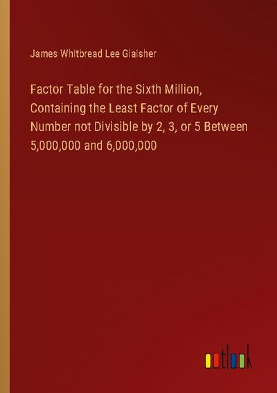 Factor Table for the Sixth Million, Containing the Least Factor of Every Number not Divisible by 2, 3, or 5 Between 5,000,000 and 6,000,000