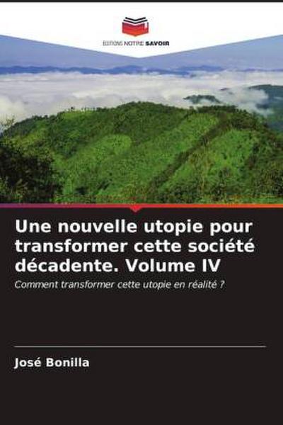 Une nouvelle utopie pour transformer cette société décadente. Volume IV